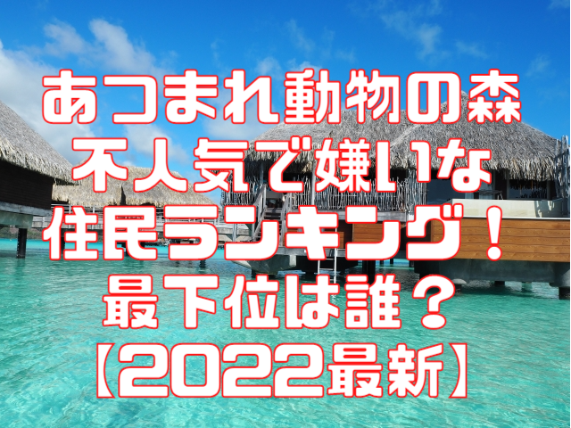 あつ森で不人気で嫌いな住民ランキング 最下位は誰 22最新 かつかつブログ かつかつブログ