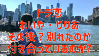 ドラ恋れいや・りりあその後？別れたのか付き合っているのか調査！